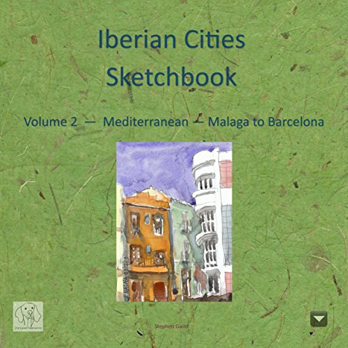 Iberian Cities Sketchbook: Volume 2 - Mediterranean - Malaga to Barcelona (Iberian Cities Sketchbooks) (English Edition)