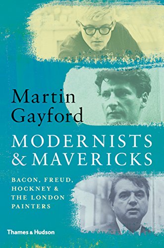 Modernists & Mavericks: Bacon, Freud, Hockney and the London Painters (English Edition)