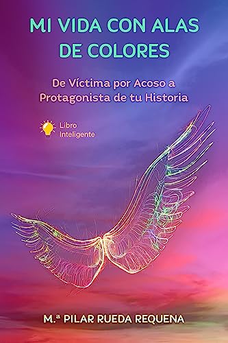 MI VIDA CON ALAS DE COLORES: De Víctima por Acoso a Protagonista de tu Historia.