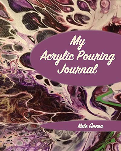 My Acrylic Pouring Journal (Acrylic Pouring Journals)