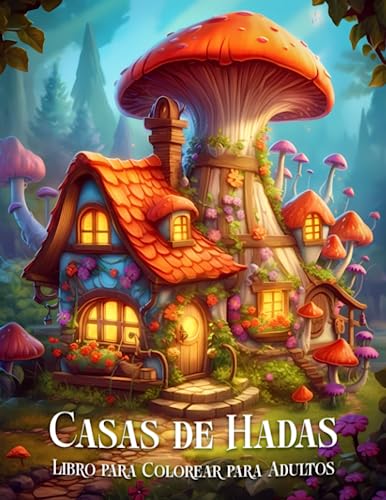Casas de Hadas Libro de Colorear de Fantasía para Adultos: Caprichosa Arquitectura de Cuento de Hadas para Colorear para la Relajación y el Alivio del Estrés