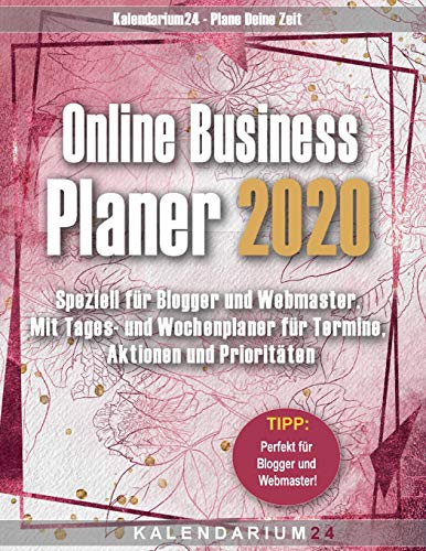 Online Business Planer 2020: Speziell für Blogger und Webmaster. Mit Tages- und Wochenplaner für Termine, Aktionen und Prioritäten