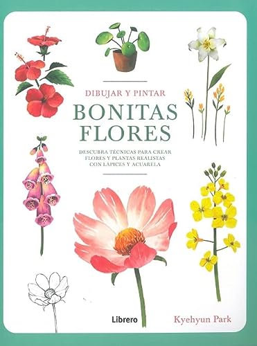 Dibujar y pintar BONITAS FLORES :Descubra técnicas para crear flores y plantas realistas con lápices y acuarela: DESCUBRA TECNICAS PARA CREAR FLORES Y PLANTAS REALISTAS CON LAPICES Y ACUARELA