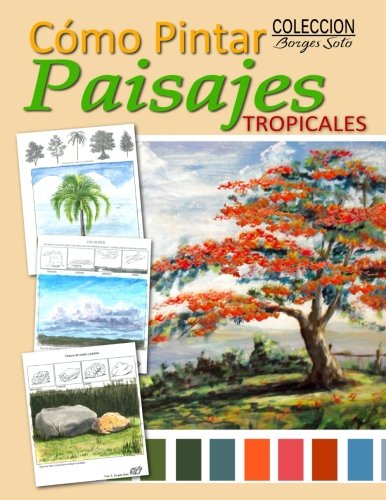 Como Pintar / Paisajes Tropicales: Guia para el estudio de la pintura / Fundamentos de la Naturaleza: Volume 19 (Coleccion Borges Soto)