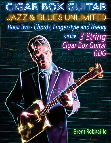 Cigar Box Guitar Jazz & Blues Unlimited Book Two 3 String: Book Two Chords, Fingerstyle and Theory (One) (Book Two - 4 String)