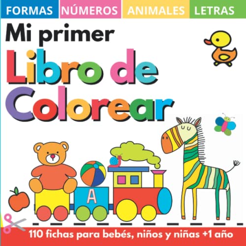 Mi primer libro colorear 1 año +: 100 dibujos con letras, números, formas, juguetes y animales de la A a la Z. - Cuadernos y fichas para colorear niños, niñas y bebés 1, 2, 3, 4 años