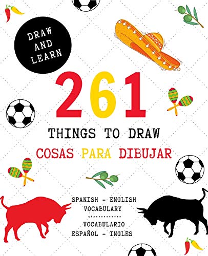 261 Things to Draw Cosas Para Dibujar Spanish - English VOCABULARY / Español - Inglés VOCABULARIO: Drawing and Sketching Fun and Easy Way to Learn a ... y aprender idiomas divertido (DRAW and LEARN)