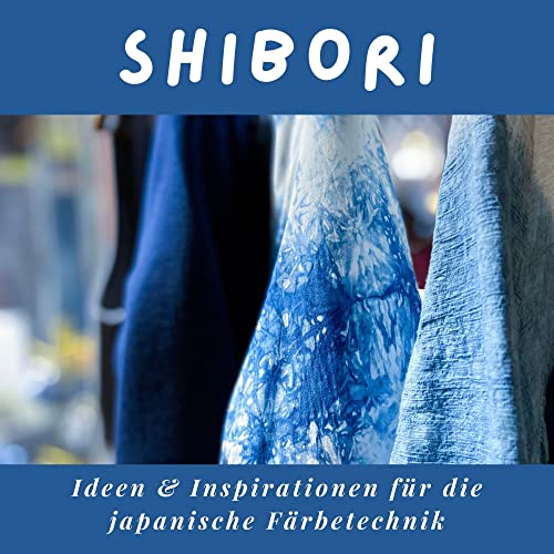 Shibori: Ideen & Inspirationen für die japanische Färbetechnik