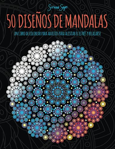 50 Diseños de Mandalas: Un libro de colorear para adultos para aliviar el estrés y relajarse