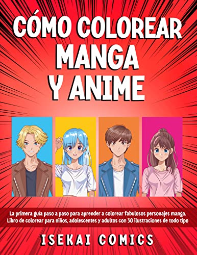Cómo Colorear Manga Y Anime: La Primera Guía paso a paso para aprender a Colorear fabulosos Personajes Manga. Libro de Colorear para Niños, Adolescentes y Adultos con 30 Ilustraciones de todo tipo