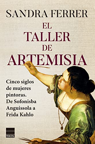 El taller de Artemisia: Cinco siglos de mujeres pintoras. De Sofonisba Anguissola a Frida Kahlo (SIN COLECCION)
