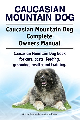 Caucasian Mountain Dog. Caucasian Mountain Dog book for costs, care, feeding, grooming, training and health. Caucasian Mountain Dog Owners Manual. (English Edition)