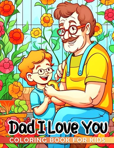 Dad, I Love You Coloring Book For Kids: 40 high-quality images of heartwarming father-child moments to color and unwind with the perfect gift!