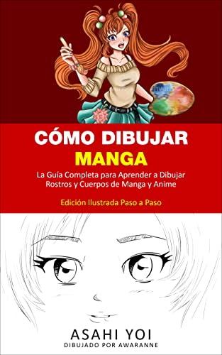 CÓMO DIBUJAR MANGA: La guía completa para aprender a dibujar rostros y cuerpos de manga y anime Libro de dibujo para niños, adolescentes y adultos Edición ilustrada paso a paso