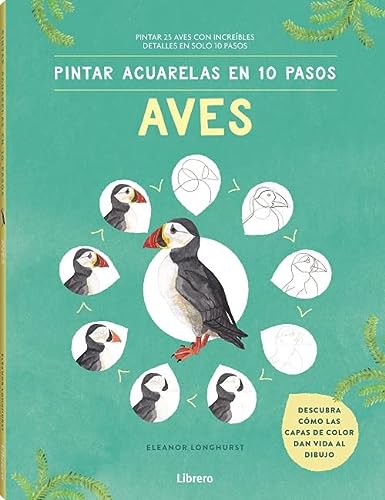 Pintar Acuarelas En 10 Pasos Aves : Pintar 25 Aves Con Increíbles Detalles En Solo 10 Pasos: PINTAR 25 AVES CON INCREIBLES DETALLES EN SOLO 10 PASOS (DIBUJAR EN 10 PASOS)