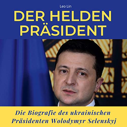 Der Helden-Präsident: Die Biografie des ukrainischen Präsidenten Wolodymyr Selenskyj