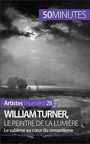 William Turner, le peintre de la lumière: Le sublime au coeur du romantisme (Artistes t. 28) (French Edition)