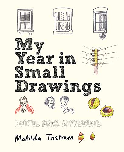 My Year in Small Drawings: Notice, Draw, Appreciate [Idioma Inglés]