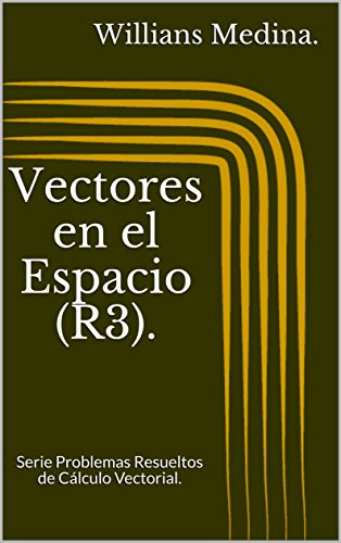 Vectores en el Espacio (R3).: Serie Problemas Resueltos de Cálculo Vectorial.