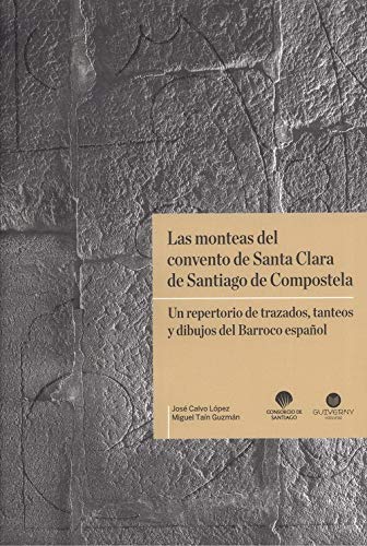 LAS MONTEAS DEL CONVENTO DE SANTA CLARA EN SANTIAGO DE COMPOSTELA.: Un repertorio de trazados, tanteos y dibujos del Barroco español (Patrimonio)