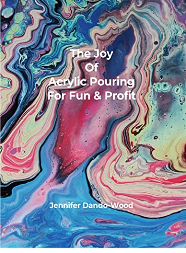 The Joy of Acrylic Pouring for Fun & Profit (English Edition)