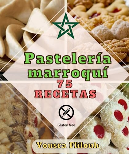 Pastelería marroquí 75 recetas variadas, sencillas y orgánicas Con recetas sin gluten