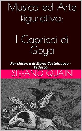 Musica ed Arte figurativa: I Capricci di Goya: Per chitarra di Mario Castelnuovo - Tedesco (Italian Edition)