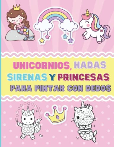 Libro para Pintar con los Dedos Unicornios, Sirenas, Princesas y Hadas: Mi primer Cuaderno de Colorear Infantil para niños y niñas/ Libro Pintar con ... Actividades con Unicornios y Princesas