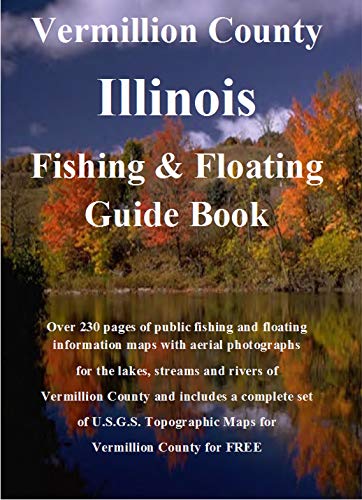 Vermillion County Illinois Fishing & Floating Guide Book: Complete fishing and floating information for Vermillion County Illinois (Illinois Fishing & Floating Guide Books Book 42) (English Edition)