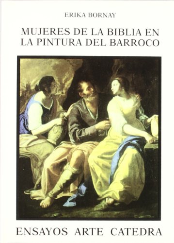 Mujeres de la Biblia en la pintura del Barroco: Imágenes de la ambigüedad (Ensayos Arte Cátedra)