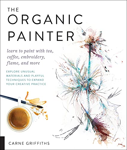 The Organic Painter: Learn to Paint with Tea, Coffee, Embroidery, Flame, and More (English Edition)