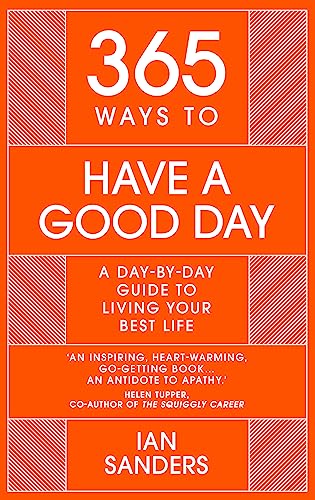 365 Ways to Have a Good Day: A Day-by-day Guide to Living Your Best Life (365 Series)