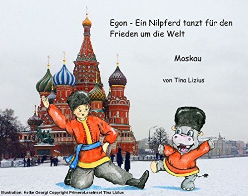 Egon: Ein Nilpferd tanzt für den Frieden um die Welt - Moskau (Egon. Ein Nilpferd tanzt für den Frieden um die Welt 1) (German Edition)