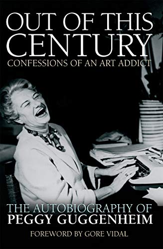 Out Of This Century: The Autobiography of Peggy Guggenheim (Out of this Century - Confessions of an Art Addict: The Autobiography of Peggy Guggenheim)