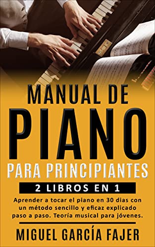 MANUAL DE PIANO PARA PRINCIPIANTES: 2 LIBROS EN 1: Aprender a tocar el piano en 30 dias con un método sencillo y eficaz explicado paso a paso. Teoría musical para jóvenes.