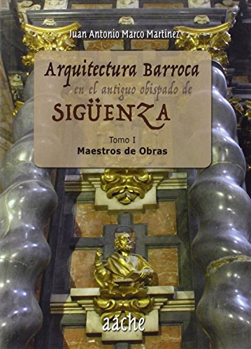 Arquitectura Barroca En El Antiguo Obispado De Sigüenza Tomo I Maestros De Obras