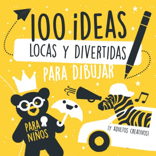 100 Ideas Locas y Divertidas para Dibujar: ¡Para Niños y Niñas de 5 años hasta Adultos Creativos de 99!