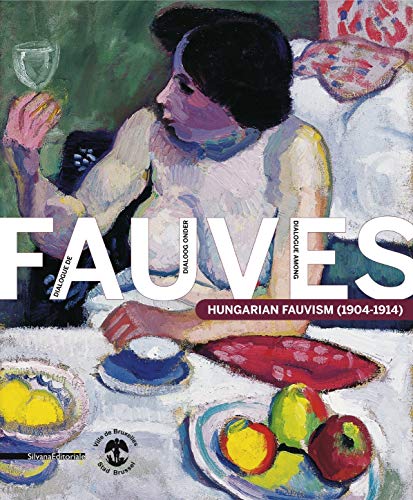 Dialogue de Fauves. Hungarian fauvism (1904-1914). Ediz. francese e inglese: Hungarian Fauvism (1904-1914), édition français-anglais-néerlandais