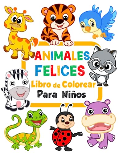 Animales Felices - Libro de colorear para niños: 100 dibujos de animales fáciles y divertidos para colorear para niños de 1 a 3 años