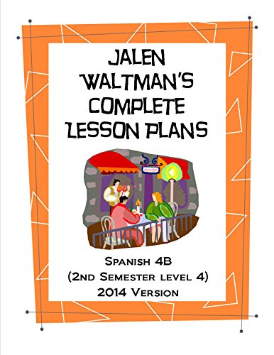 Jalen Waltman's Complete Spanish Lesson Plans Spanish 4B: Second Semester Level 4 High School Spanish (English Edition)