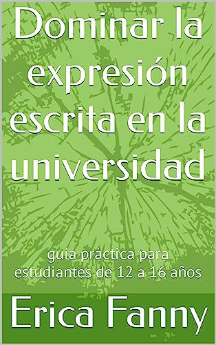 Dominar la expresión escrita en la universidad: guía práctica para estudiantes de 12 a 16 años