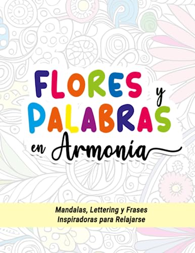 Flores y Palabras en Armonía: Mandalas, Lettering y frases inspiradoras para relajarse