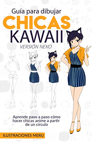 GUÍA PARA DIBUJAR CHICAS KAWAII VERSIÓN NEKO: Aprede paso a paso cómo hacer chicas anime a partir de un círculo