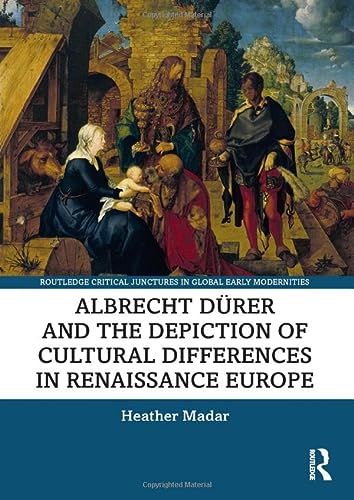 Albrecht Dürer and the Depiction of Cultural Differences in Renaissance Europe (Routledge Critical Junctures in Global Early Modernities)