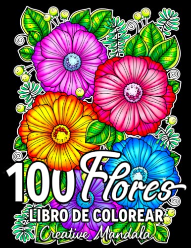 100 Flores: Un libro de colorear para adultos con flores relajantes, ramos de flores, flores silvestres, naturaleza ¡y mucho más!