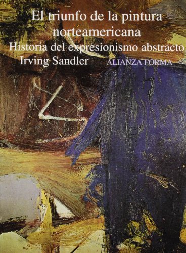 El triunfo de la pintura norteamericana: Historia del expresionismo abstracto (Alianza Forma (Af))