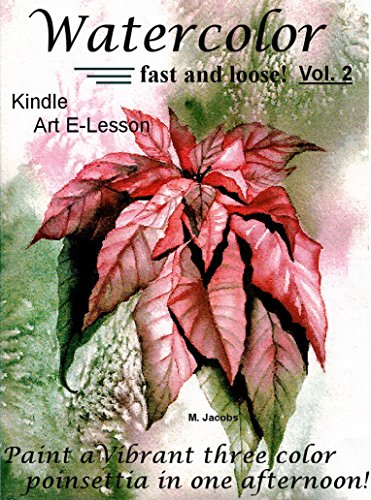 Watercolor Fast and Loose! Vol. 2 (Paint a Poinsettia with only 3 colors in one afternoon!) (English Edition)