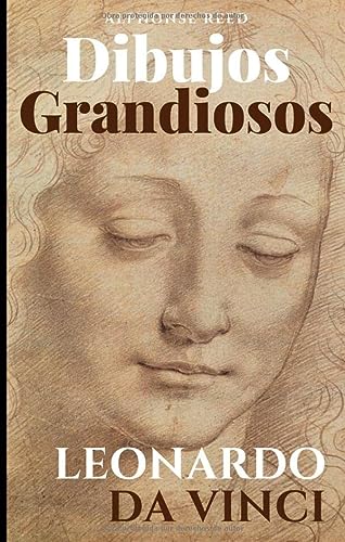 Dibujos Grandiosos, Leonardo da Vinci: 95 Grandes Dibujos, Retratos, Estudios de Anatomía, Animales, Plantas e Invenciones.