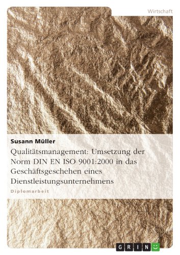 Qualitätsmanagement: Umsetzung der Norm DIN EN ISO 9001:2000 in das Geschäftsgeschehen eines Dienstleistungsunternehmens (German Edition)