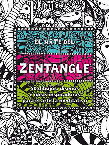 El arte del Zentangle: 50 dibujos, diseños e ideas inspiradoras para el artista meditativo (SIN COLECCION)